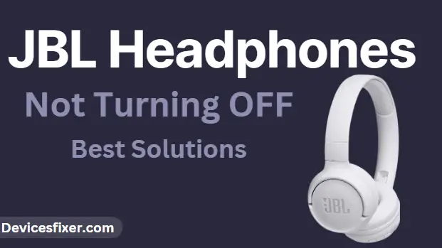 JBL Headphones Not Turning OFF - Best Solutions