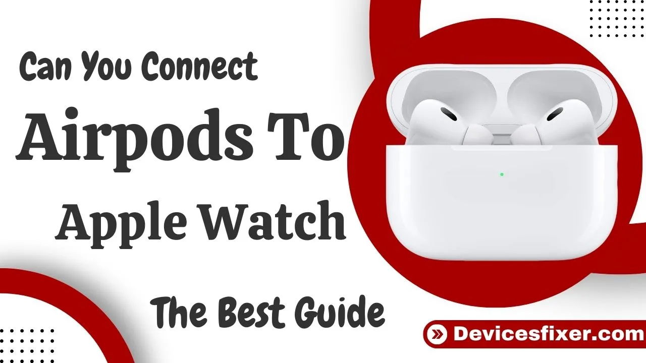 Can You Connect Airpods To Apple Watch - The Best Guide